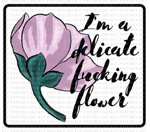 I'm A Delicate F*cking Flower