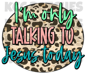 I'm Only Talking To Jesus Today