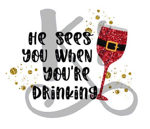 He Sees You When You Are Drinking