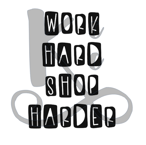 Work Hard Shop Harder