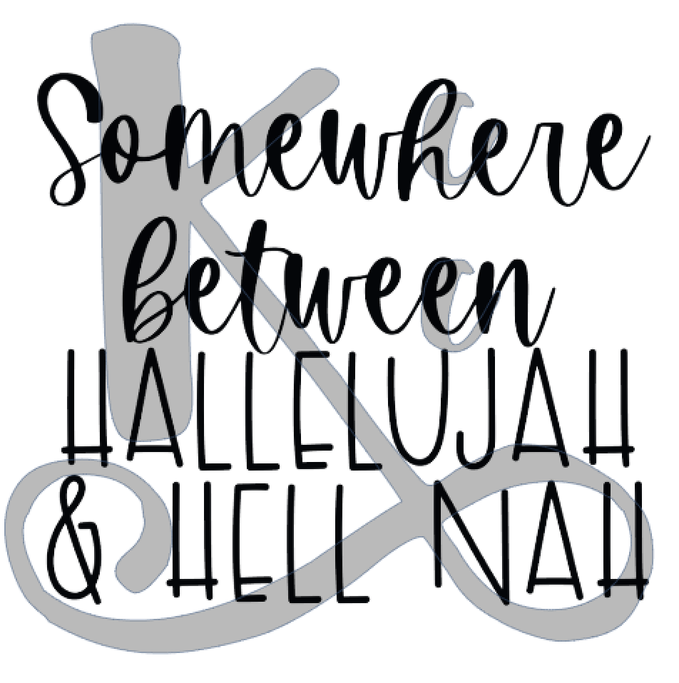 Somewhere Between Hallelujah & Hell Nah