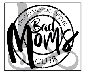 Proud Member Of The Bad Moms Club