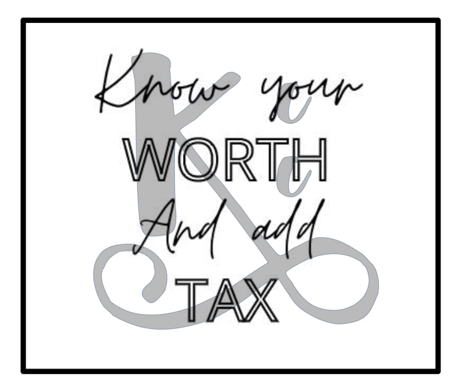 Know Your Worth And Add Tax