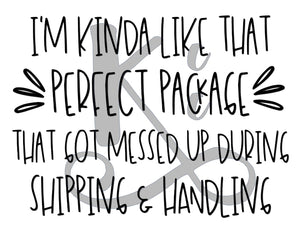 I'm Kinda Like That Perfect Package That Got Messed Up