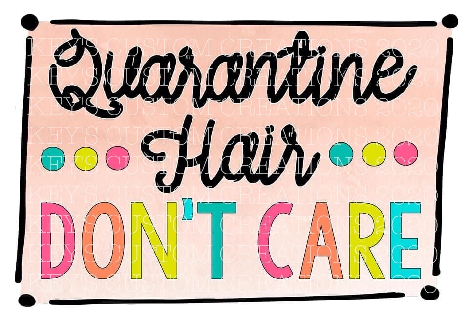 Quarantine Hair Don't Care