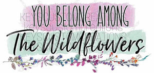You Belong Among The Wildflowers