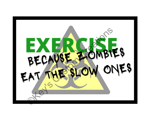 Exercise  because Zombies eat the slow ones
