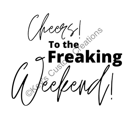 Cheers to the freaking weekend
