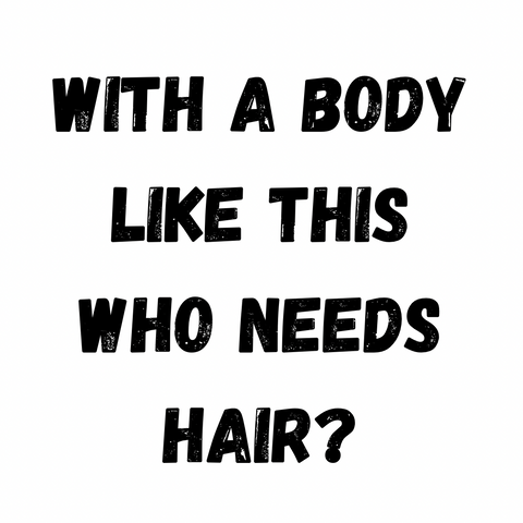 With A Body Like This Who Needs Hair?