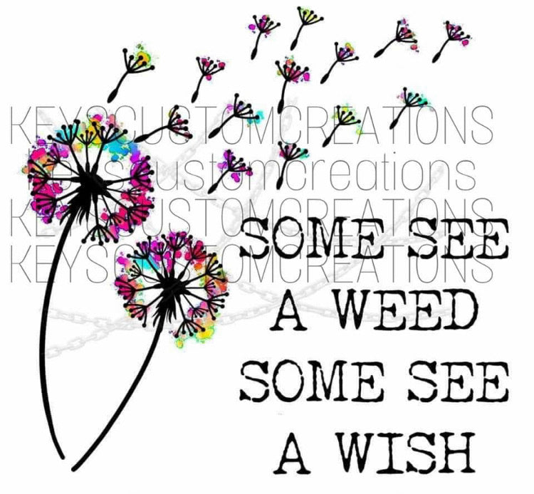 Some See A Weed Some See A Wish