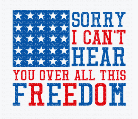 Sorry I Can't Hear You Over All This Freedom