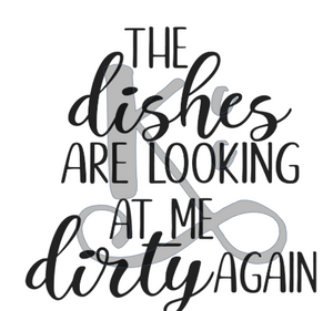 The Dishes Are Looking At Me Dirty Today