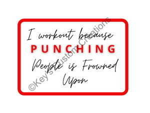I work out because Punching people is Frowned upon