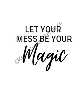 Let Your Mess be Your Magic