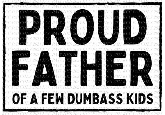 Proud Father Of A Few Dumbass/ Crazy Kids