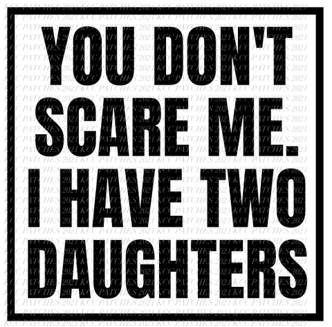 You Don't Scare Me. I Have Two Daughters