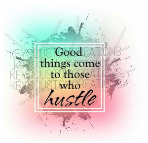 Good Things Come To Those Who Hustle