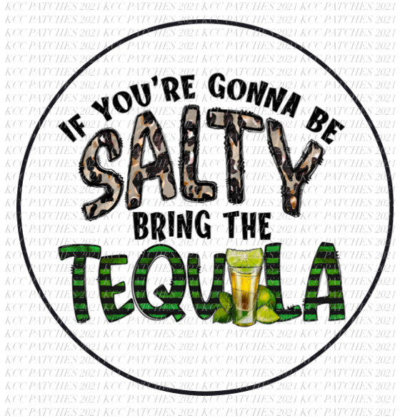 If You're Gonna Be Salty, Bring The Tequila