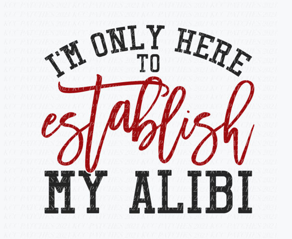 I'm Only Here To Establish My Alibi