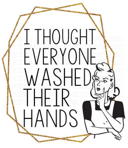 I Thought Everyone Washed Their Hands