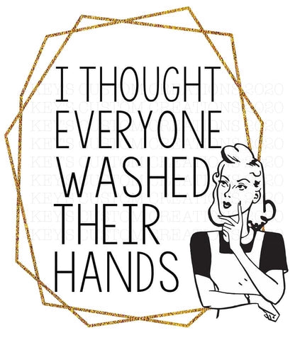 I Thought Everyone Washed Their Hands